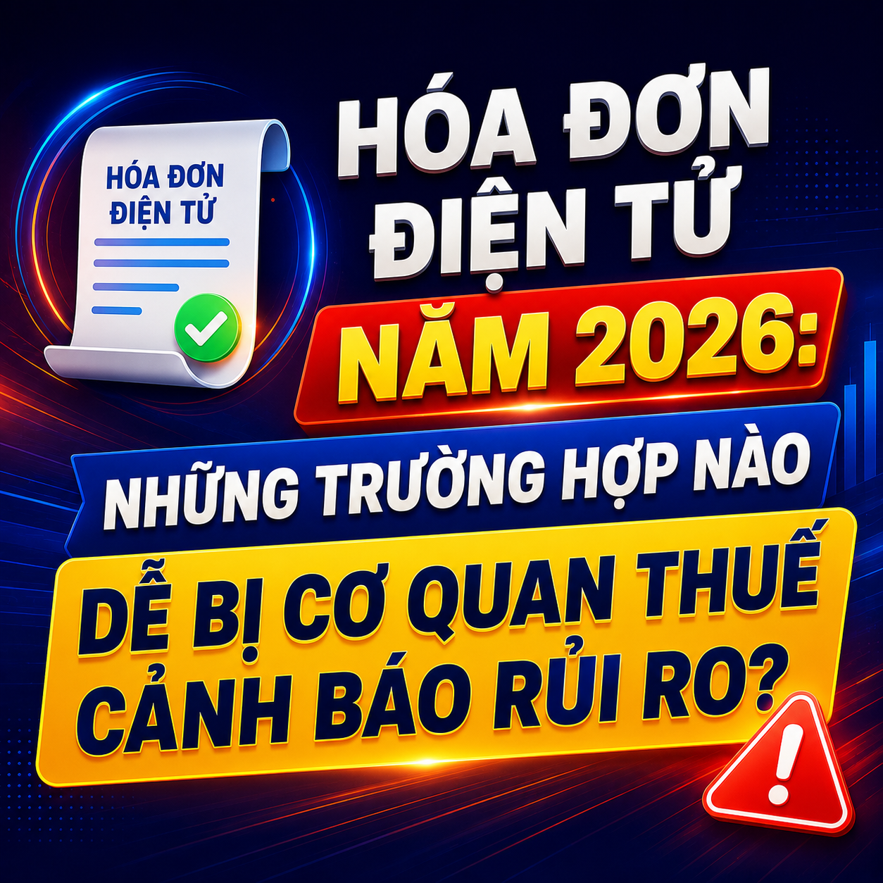 🧾 HÓA ĐƠN ĐIỆN TỬ NĂM 2026: NHỮNG TRƯỜNG HỢP NÀO DỄ BỊ CƠ QUAN THUẾ CẢNH BÁO RỦI RO?
