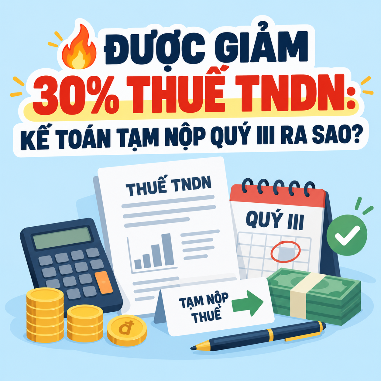🔥 ĐƯỢC GIẢM 30% THUẾ TNDN: KẾ TOÁN TẠM NỘP QUÝ III RA SAO?