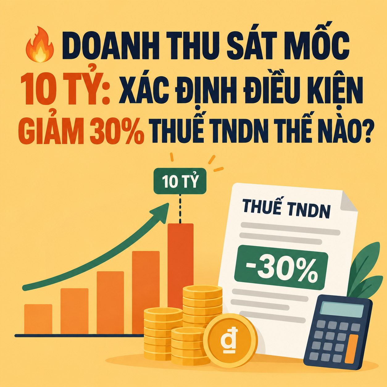 🔥 DOANH THU SÁT MỐC 10 TỶ: XÁC ĐỊNH ĐIỀU KIỆN GIẢM 30% THUẾ TNDN THẾ NÀO?
