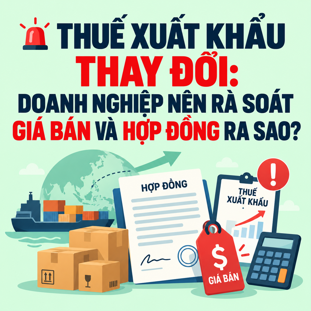 🚨 THUẾ XUẤT KHẨU THAY ĐỔI: DOANH NGHIỆP NÊN RÀ SOÁT GIÁ BÁN VÀ HỢP ĐỒNG RA SAO?