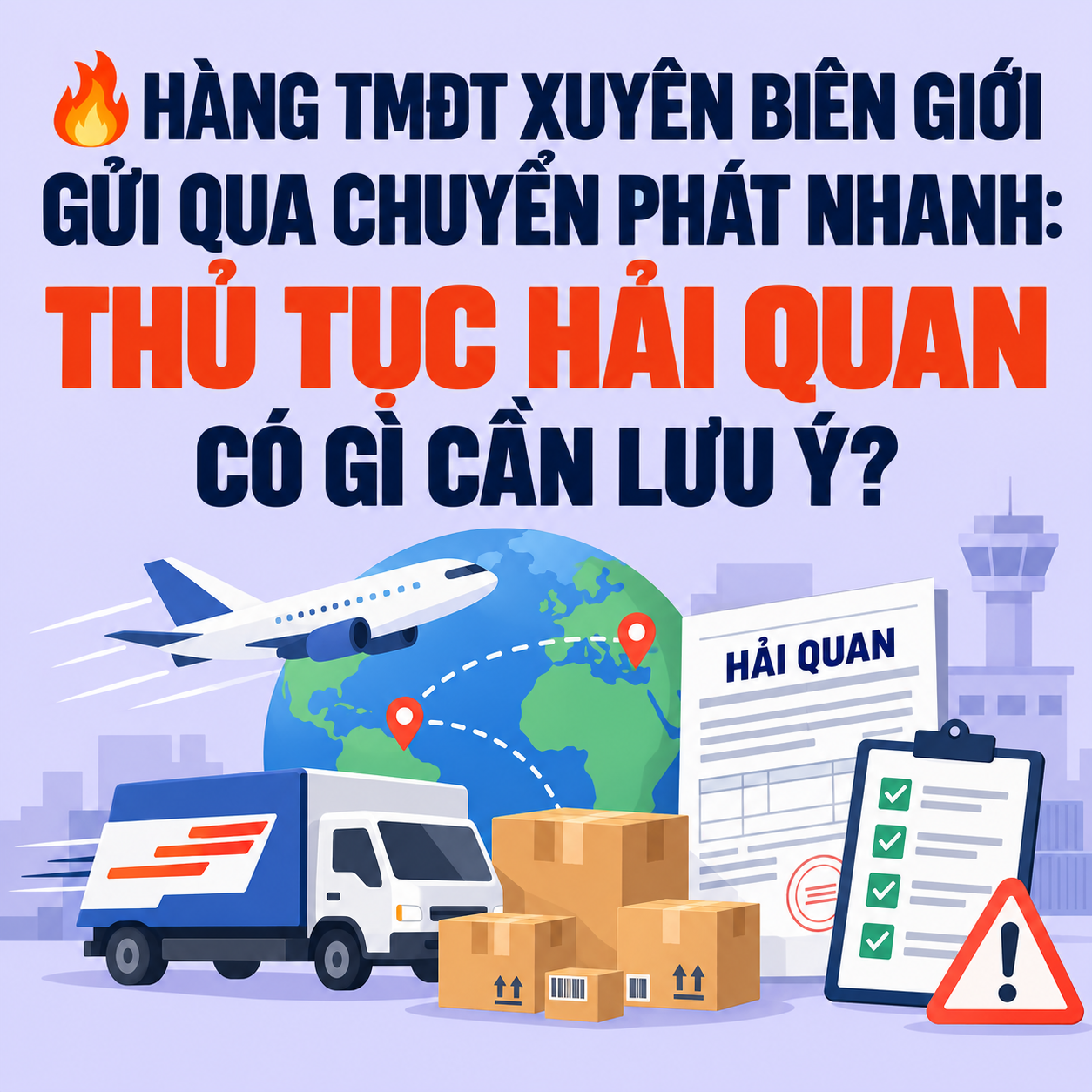 🔥 HÀNG TMĐT XUYÊN BIÊN GIỚI GỬI QUA CHUYỂN PHÁT NHANH: THỦ TỤC HẢI QUAN CÓ GÌ CẦN LƯU Ý?